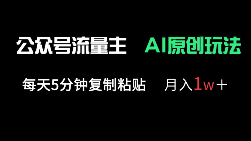 公众号流量主多赛道原创玩法，每天5分钟复制粘贴，月入1万＋-跃知万川