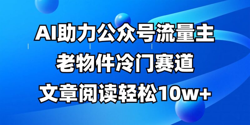 公众号流量主冷门赛道，AI助力，文章阅读轻松10w+，全流程详细教程-跃知万川