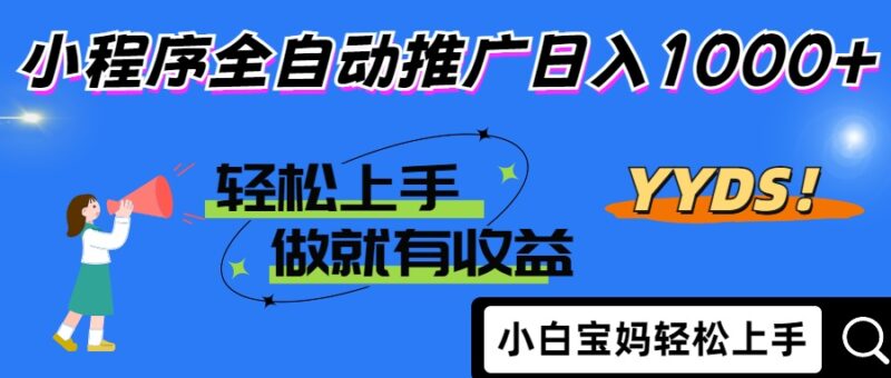 2025年最新风口，小程序自动推广，，稳定日入1000+，小白轻松上手-跃知万川