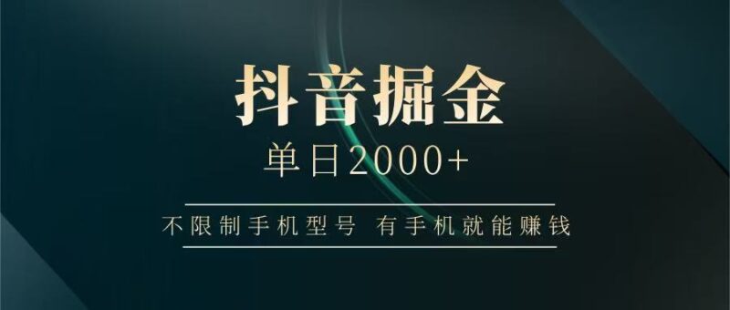 抖音掘金单日2000+，有手机就能赚钱，背靠抖音大厂提现稳定安全无风险-跃知万川