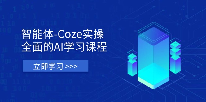 智能体-Coze实操：全面的AI学习课程，涵盖从理论基础到实战应用的全过程-跃知万川