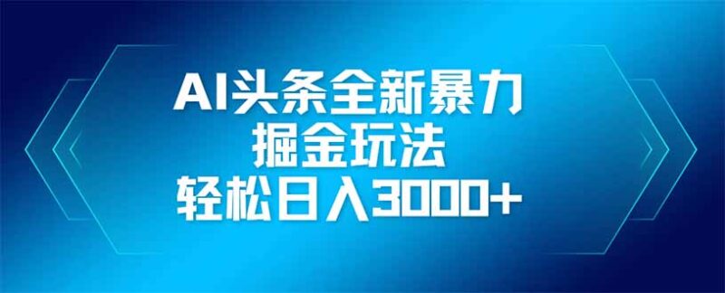 AI头条全新暴利掘金玩法，矩阵操作，轻松日入3000+-跃知万川