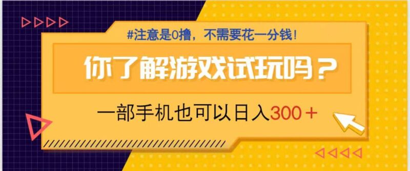 游戏试玩，一部手机就可以日入300+，纯0撸项目，不需要花任何一分钱，...-跃知万川