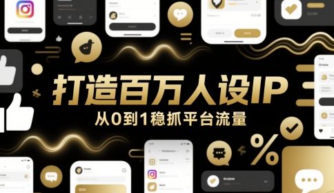 打造百万人设IP，从0到1稳抓平台流量-跃知万川