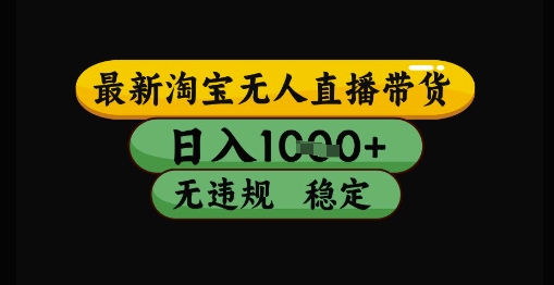 最新淘宝无人直播带货独家技术，日入1k+，无违规无封号，操作简单，长期稳定【揭秘】-跃知万川