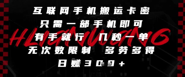 互联网手机搬运卡密，只需一部手机即可，有手就行，几秒一单，无次数限制，多劳多得，日入3张【揭秘】-跃知万川