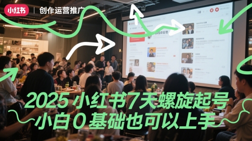 2025小红书7天螺旋起号，小白0基础也可以上手-跃知万川
