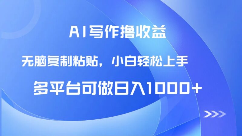 AI写作撸收益，只需无脑复制粘贴，小白轻松上手日入1000+-跃知万川