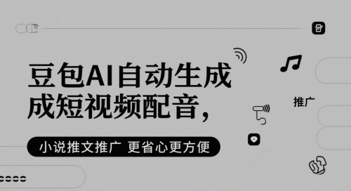 豆包AI自动生成短视频配音，小说推文推广更省心更方便-跃知万川