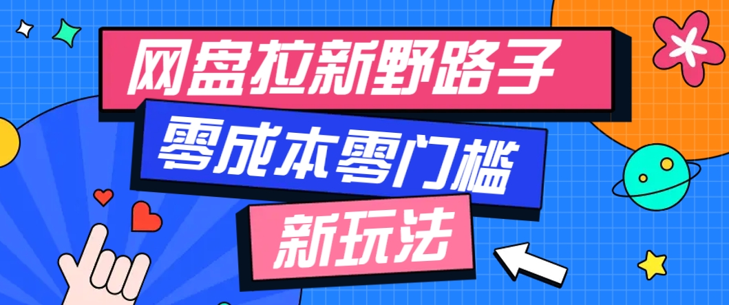 一个人也能操作的网盘拉新野路子玩法，零成本零门槛多种变现方式，轻松月入万元-跃知万川