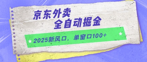 2025新风口，京东外卖全自动掘金，单窗口100+【揭秘】-跃知万川