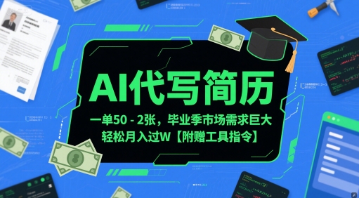 AI代写简历，一单50-2张，毕业季市场需求巨大，轻松月入过W【附赠工具指令】-跃知万川