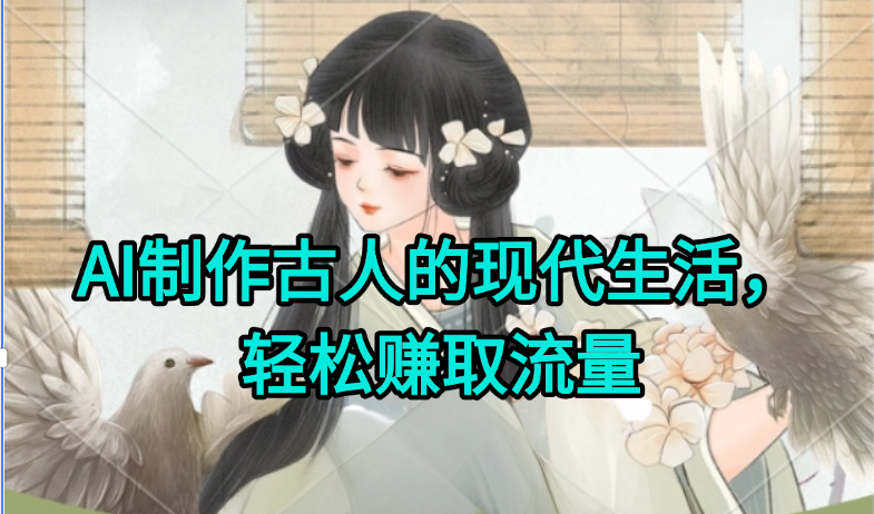 AI制作古人现代生活视频，搞笑好玩，轻松赚流量-跃知万川