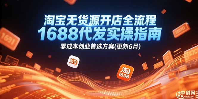 淘宝无货源开店全流程，1688代发实操指南，零成本创业首选方案(更新6月-跃知万川