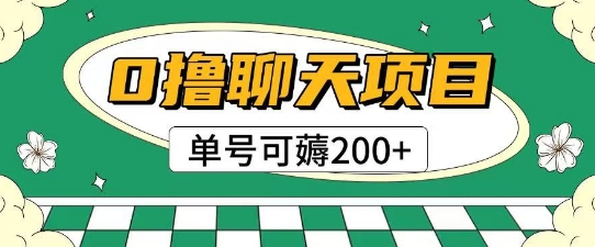 首发0撸聊天项目拆解无需实名认证单号可薅2张+-跃知万川