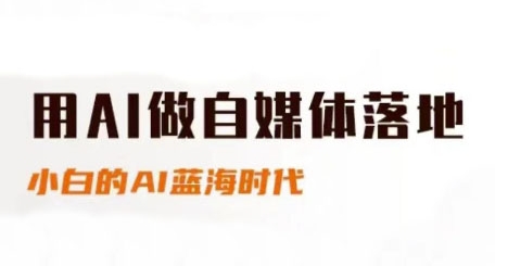 用AI做自媒体落地，适合新手快速入门与进阶，小白的AI蓝海时代-跃知万川