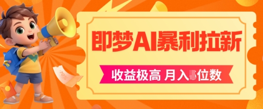 即梦app暴利拉新，收益上限极高，月入5位数，AI风口落地实操项目-跃知万川