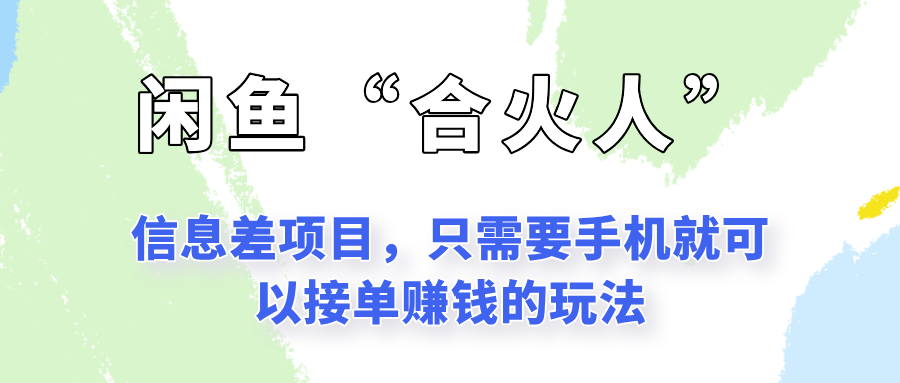 闲鱼“合火人”玩法，一个只需要手机就能赚钱的小项目-跃知万川