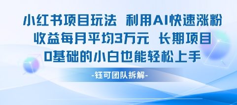 适合小白操作的小红书新项目，利用AI快速涨粉，收益每月平均1W+-跃知万川