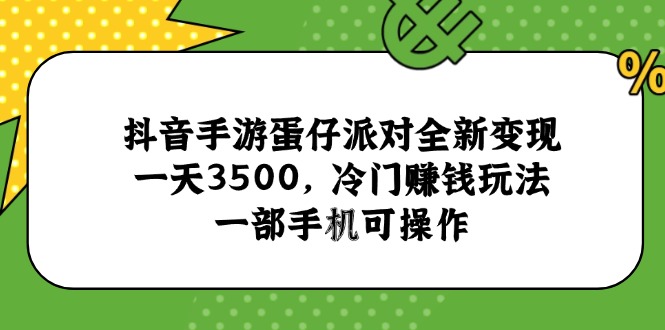 抖音手游蛋仔派对全新变现，一天3500，冷门赚钱玩法，一部手机可操作-跃知万川