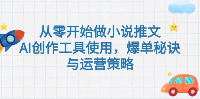 从零开始做小说推文，AI创作工具使用，爆单秘诀与运营策略-跃知万川