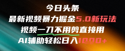今日头条AI免剪辑搬运新风口，不剪直接发，暴力掘金日入四位数-跃知万川