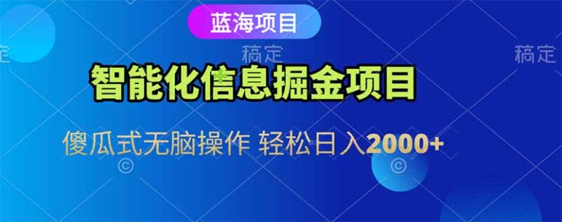 智能化信息蓝海掘金项目 傻瓜式无脑操作 轻松日入2000+-跃知万川