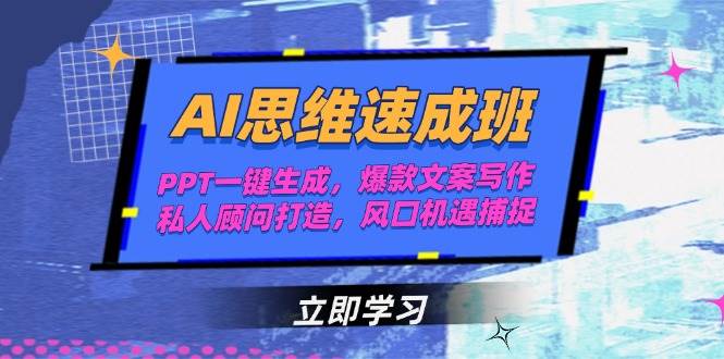 AI思维速成班，PPT一键生成，爆款文案写作，私人顾问打造，风口机遇捕捉-跃知万川
