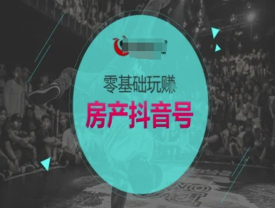 零基础玩转房产抖音号-抖音卖房教程-跃知万川