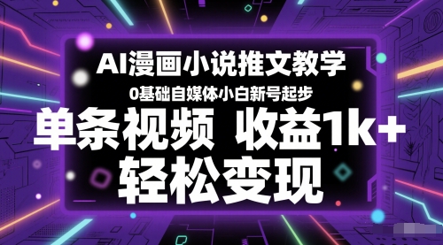 AI漫画小说推文教学，0基础自媒体小白新号起步，单条视频收益1k+，轻松变现-跃知万川