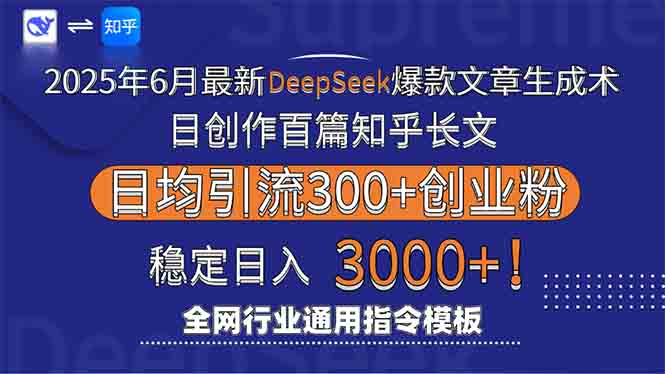 2025年6月最新Deepseek爆款文章生成术：日创作百篇知乎长文，日均引流3000-跃知万川
