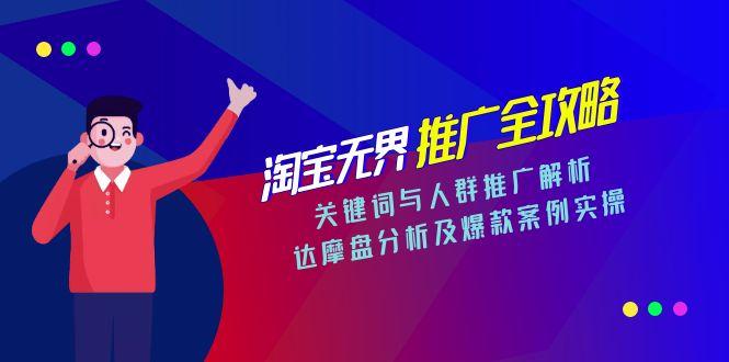 淘宝无界推广全攻略，关键词与人群推广解析，达摩盘分析及爆款案例实操-跃知万川