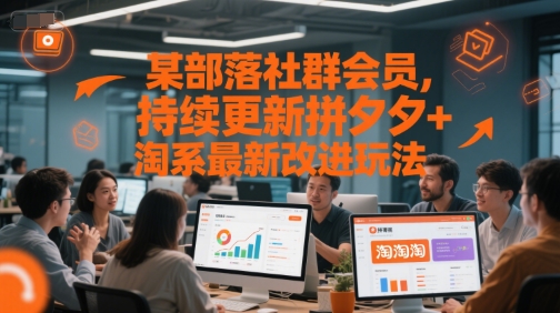 某部落社群会员，持续更新拼夕夕+淘系最新改进玩法-跃知万川