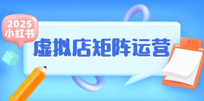 小红书虚拟店矩阵运营，铺货少款笔记，半自动化，开店轻松玩副业-跃知万川