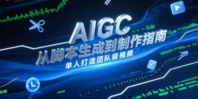 AIGC视频制作指南，从脚本生成到剪辑全流程，单人打造团队级视频-跃知万川