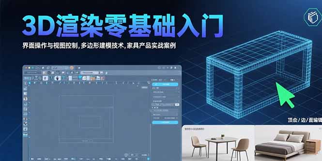 3D渲染零基础入门：界面操作与视图控制,多边形建模技术,家具产品实战案例-跃知万川