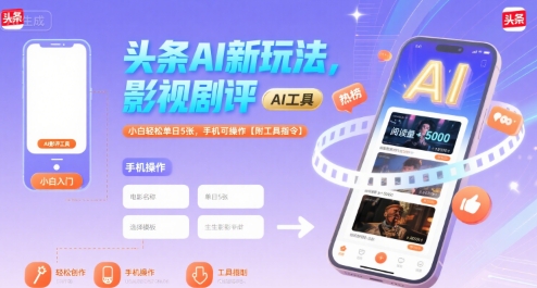 头条AI新玩法，影视剧评，小白轻松单日5张，手机可操作【附工具指令】-跃知万川