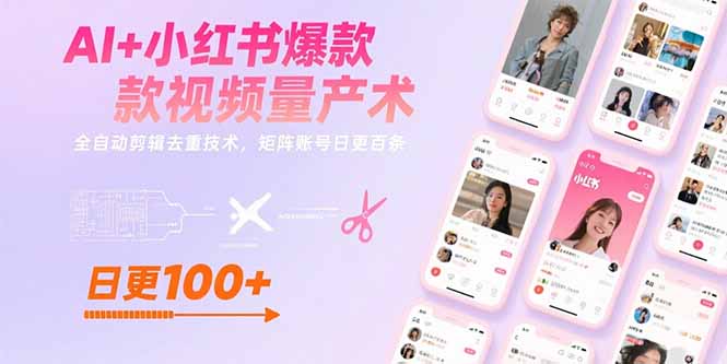 AI+小红书爆款视频量产术：全自动剪辑去重技术，矩阵账号日更百条-跃知万川