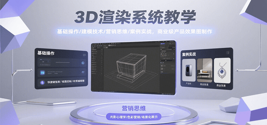 3D渲染系统教学，基础操作/建模技术/营销思维/案例实战，商业级产品效果图制作-跃知万川