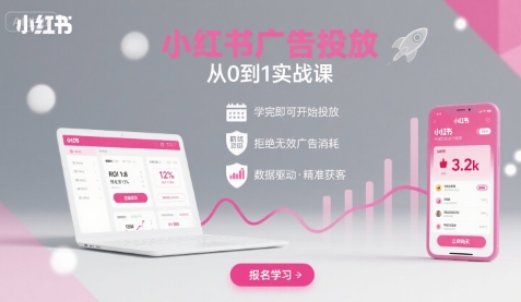 小红书广告投放从0到1的实战课，学完即可开始投放，拒绝无效广告消耗-跃知万川