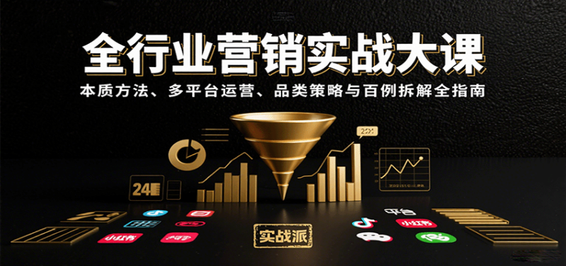 全行业营销实战大课:本质方法、多平台运营、品类策略与百例拆解全指南-跃知万川
