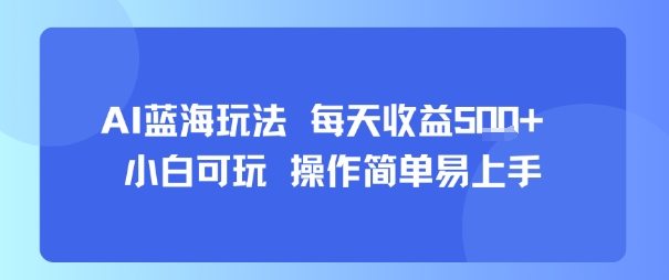 AI故事号蓝海玩法 每天收益5张+ 小白可玩 操作简单易上手-跃知万川