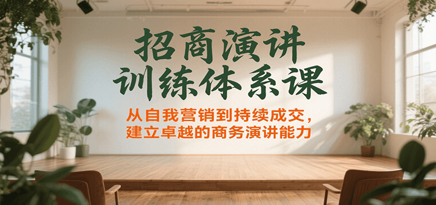 招商演讲训练体系课，从自我营销到持续成交，建立卓越的商务演讲能力-跃知万川