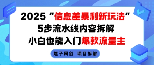 2025信息差暴利新玩法，5步流水线内容拆解，小白也能入门爆款流量主-跃知万川