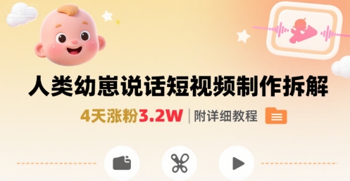 拆解人类幼崽宝宝要说话短视频制作，4天涨粉3.2W，附详细教程-跃知万川