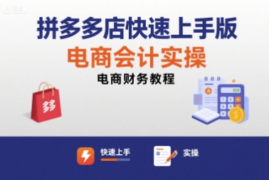 拼多多店快速上手版电商会计实操-电商财务教程-跃知万川