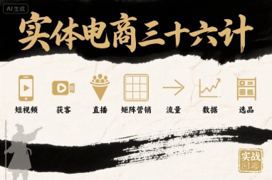 实体电商三十六计，短视频-获客-直播-矩阵营销-流量-数据-选品-跃知万川