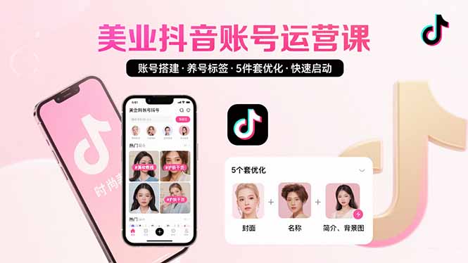 美业账号搭建，养号与标签设置，5件套优化，快速启动抖音运营-跃知万川