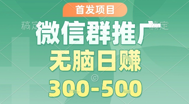 首发项目，微信群推广，一天15单，每单利润10米，无脑日入3-5张【揭秘】-跃知万川