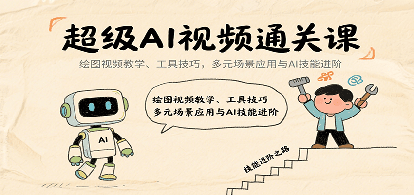 超级AI视频通关课：绘图视频教学、工具技巧，多元场景应用与AI技能进阶-跃知万川